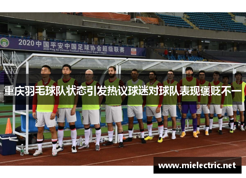 重庆羽毛球队状态引发热议球迷对球队表现褒贬不一