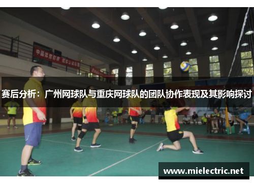 赛后分析：广州网球队与重庆网球队的团队协作表现及其影响探讨