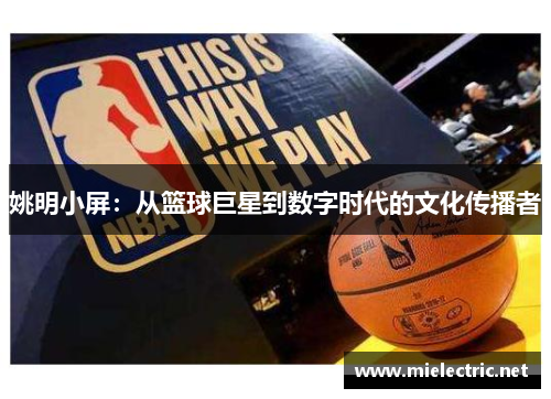 姚明小屏：从篮球巨星到数字时代的文化传播者