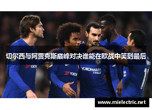 切尔西与阿贾克斯巅峰对决谁能在欧战中笑到最后