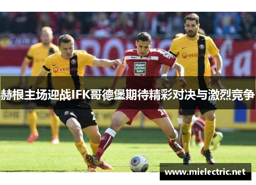 赫根主场迎战IFK哥德堡期待精彩对决与激烈竞争