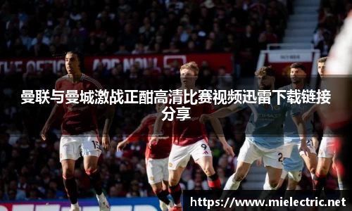 曼联与曼城激战正酣高清比赛视频迅雷下载链接分享