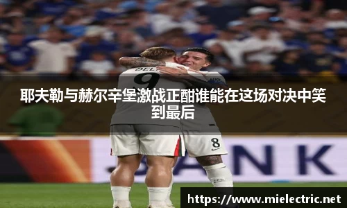 耶夫勒与赫尔辛堡激战正酣谁能在这场对决中笑到最后