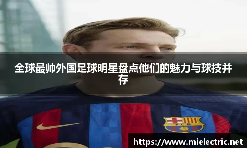 全球最帅外国足球明星盘点他们的魅力与球技并存